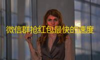 微信群抢红包最快的速度	，叫什么名字
？